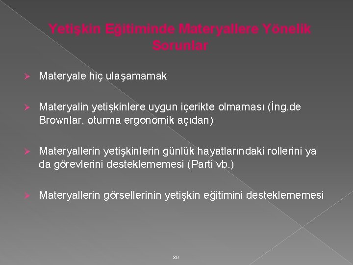 Yetişkin Eğitiminde Materyallere Yönelik Sorunlar Ø Materyale hiç ulaşamamak Ø Materyalin yetişkinlere uygun içerikte