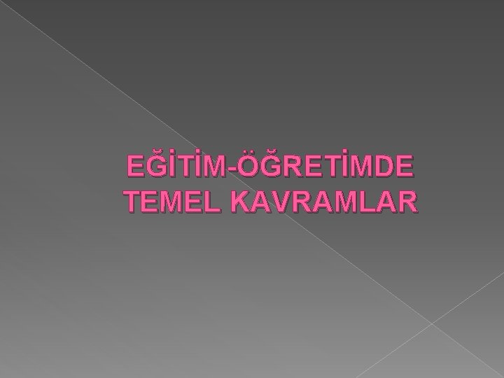 EĞİTİM-ÖĞRETİMDE TEMEL KAVRAMLAR 