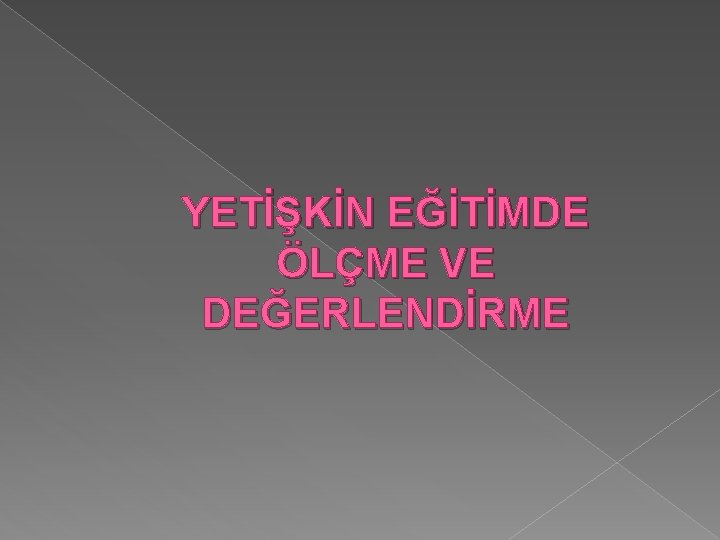 YETİŞKİN EĞİTİMDE ÖLÇME VE DEĞERLENDİRME 