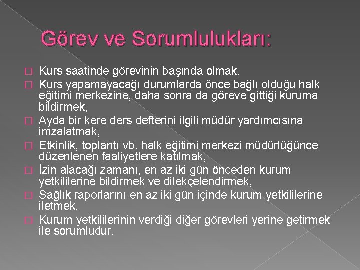 Görev ve Sorumlulukları: � � � � Kurs saatinde görevinin başında olmak, Kurs yapamayacağı