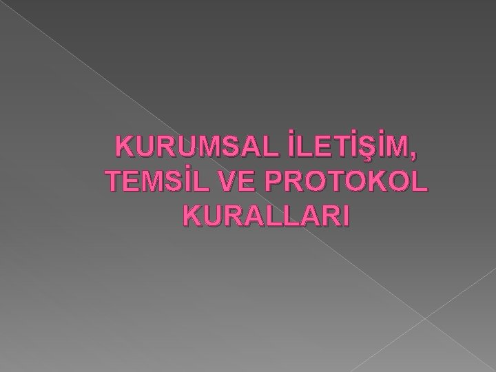 KURUMSAL İLETİŞİM, TEMSİL VE PROTOKOL KURALLARI 
