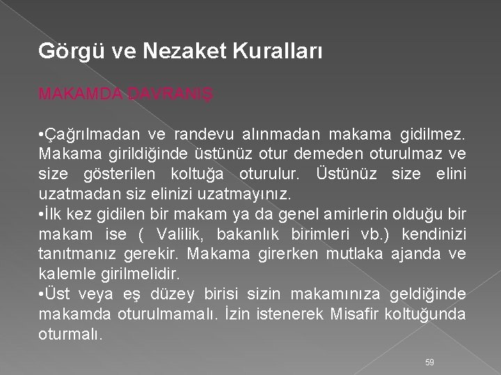 Görgü ve Nezaket Kuralları MAKAMDA DAVRANIŞ • Çağrılmadan ve randevu alınmadan makama gidilmez. Makama