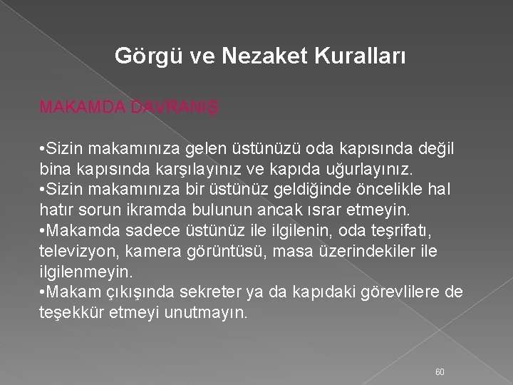 Görgü ve Nezaket Kuralları MAKAMDA DAVRANIŞ • Sizin makamınıza gelen üstünüzü oda kapısında değil