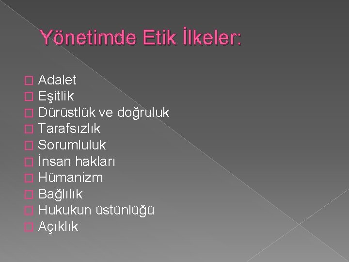 Yönetimde Etik İlkeler: � � � � � Adalet Eşitlik Dürüstlük ve doğruluk Tarafsızlık