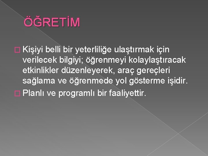 ÖĞRETİM � Kişiyi belli bir yeterliliğe ulaştırmak için verilecek bilgiyi; öğrenmeyi kolaylaştıracak etkinlikler düzenleyerek,