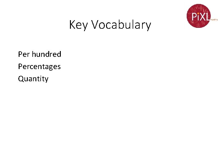 Key Vocabulary Per hundred Percentages Quantity Key Vocabulary Per hundred Percentages Quantity