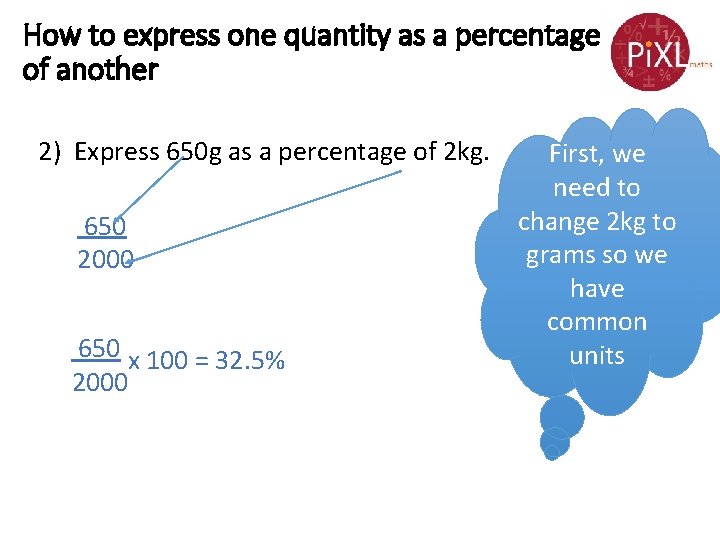 How to express one quantity as a percentage of another 2) Express 650 g How to express one quantity as a percentage of another 2) Express 650 g