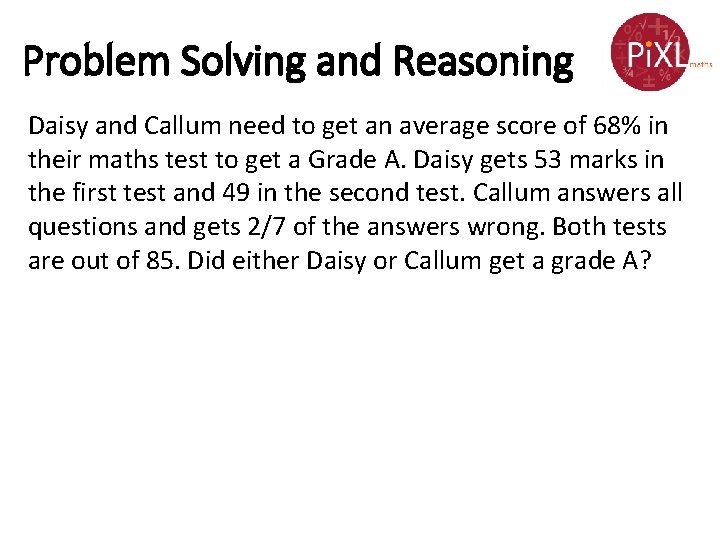 Problem Solving and Reasoning Daisy and Callum need to get an average score of Problem Solving and Reasoning Daisy and Callum need to get an average score of