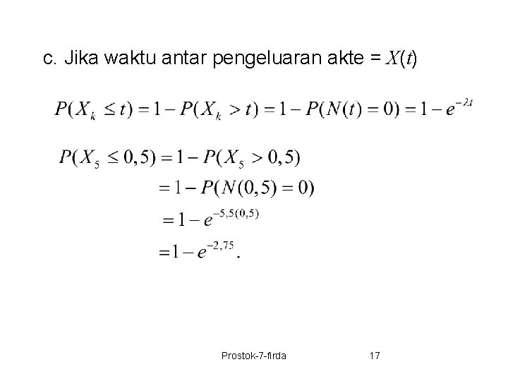 c. Jika waktu antar pengeluaran akte = X(t) Prostok-7 -firda 17 