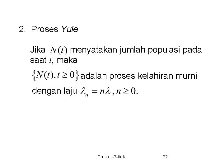 2. Proses Yule Jika menyatakan jumlah populasi pada saat t, maka adalah proses kelahiran