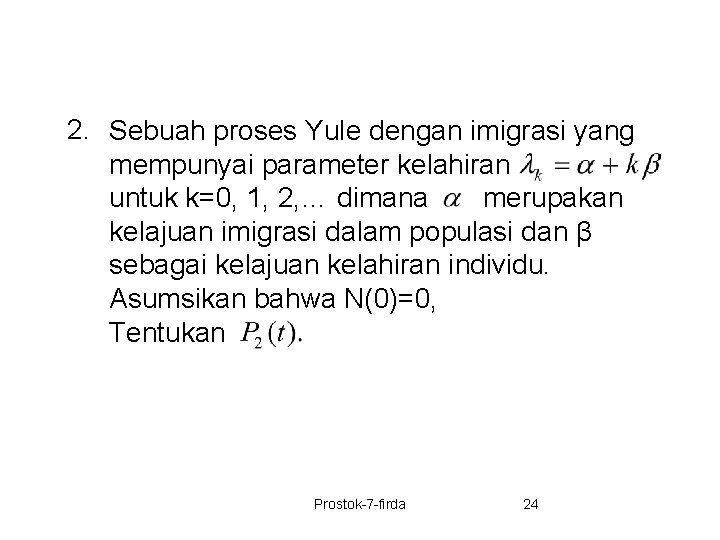 2. Sebuah proses Yule dengan imigrasi yang mempunyai parameter kelahiran untuk k=0, 1, 2,