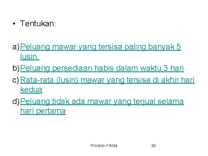  • Tentukan: a) Peluang mawar yang tersisa paling banyak 5 lusin. b) Peluang