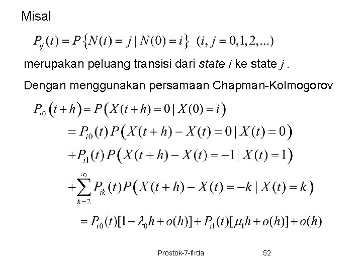 Misal merupakan peluang transisi dari state i ke state j. Dengan menggunakan persamaan Chapman-Kolmogorov