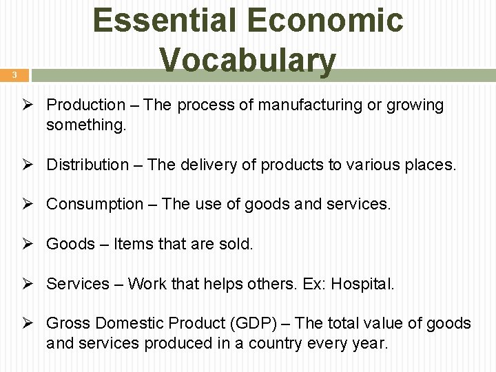 3 Essential Economic Vocabulary Ø Production – The process of manufacturing or growing something. 3 Essential Economic Vocabulary Ø Production – The process of manufacturing or growing something.