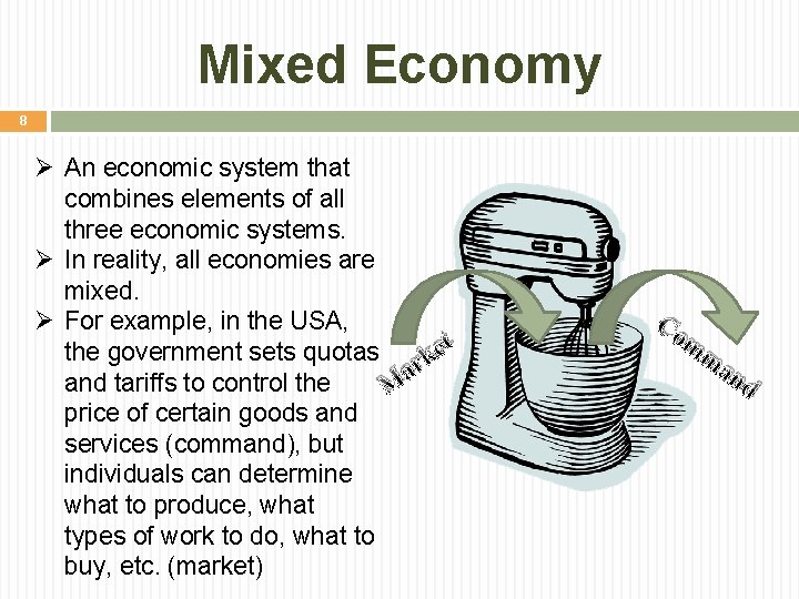 Mixed Economy 8 Ø An economic system that combines elements of all three economic Mixed Economy 8 Ø An economic system that combines elements of all three economic