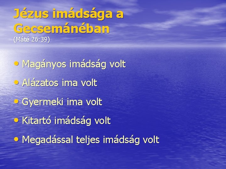 Jézus imádsága a Gecsemánéban (Máté 26: 39) • Magányos imádság volt • Alázatos ima