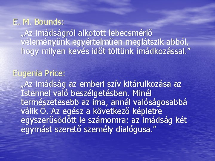 E. M. Bounds: „Az imádságról alkotott lebecsmérlő véleményünk egyértelműen meglátszik abból, hogy milyen kevés