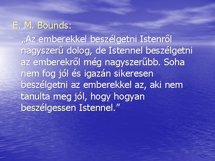 E. M. Bounds: „Az emberekkel beszélgetni Istenről nagyszerű dolog, de Istennel beszélgetni az emberekről