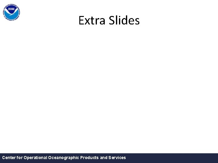 Extra Slides Center for Operational Oceanographic Products and Services 