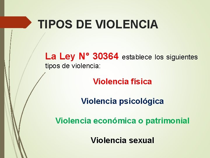 TIPOS DE VIOLENCIA La Ley N° 30364 establece los siguientes tipos de violencia: Violencia