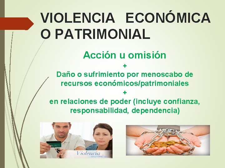 VIOLENCIA ECONÓMICA O PATRIMONIAL Acción u omisión + Daño o sufrimiento por menoscabo de