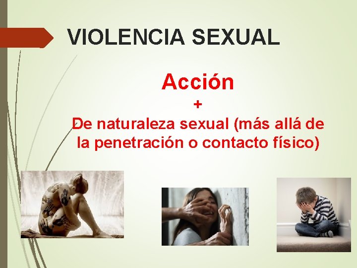 VIOLENCIA SEXUAL Acción + De naturaleza sexual (más allá de la penetración o contacto VIOLENCIA SEXUAL Acción + De naturaleza sexual (más allá de la penetración o contacto