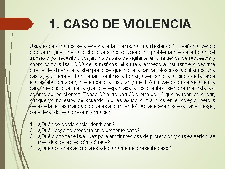 1. CASO DE VIOLENCIA Usuario de 42 años se apersona a la Comisaría manifestando