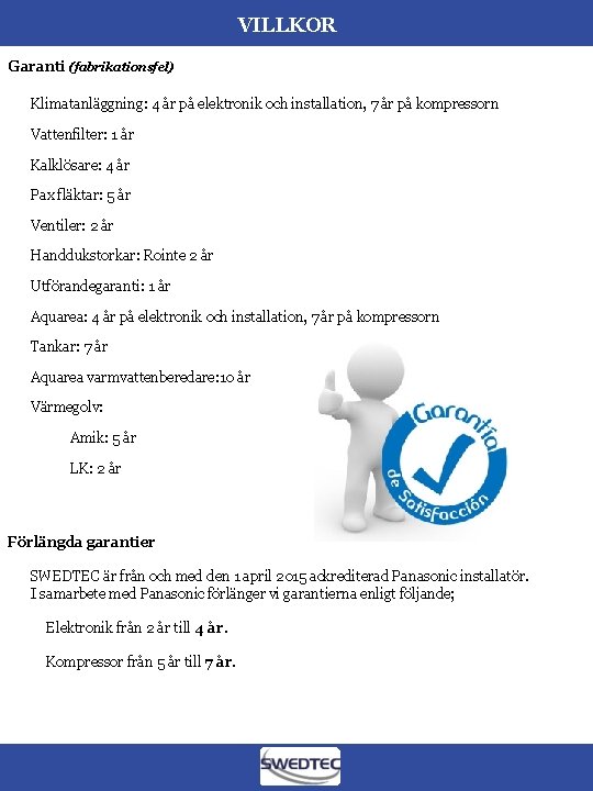VILLKOR Garanti (fabrikationsfel) Klimatanläggning: 4 år på elektronik och installation, 7 år på kompressorn
