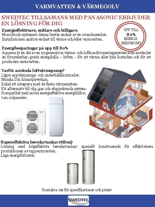 VARMVATTEN & VÄRMEGOLV SWEDTEC TILLSAMANS MED PANASONIC ERBJUDER EN LÖSNING FÖR DIG Energieffektivare, enklare