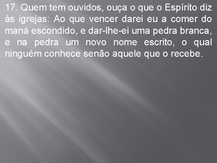 17. Quem tem ouvidos, ouça o que o Espírito diz às igrejas: Ao que