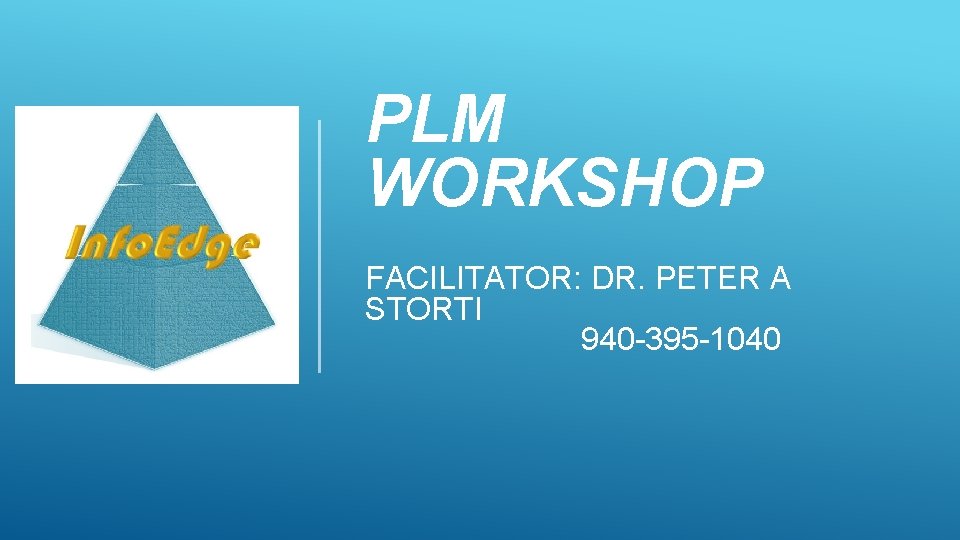 PLM WORKSHOP FACILITATOR: DR. PETER A STORTI 940 -395 -1040 