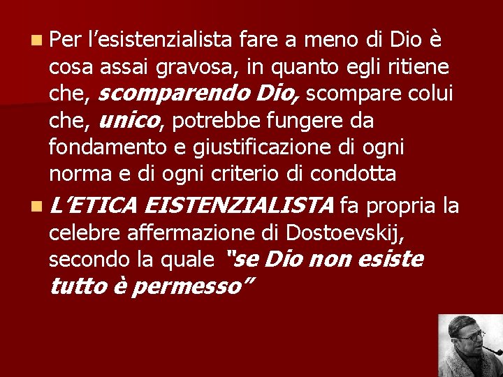 n Per l’esistenzialista fare a meno di Dio è cosa assai gravosa, in quanto