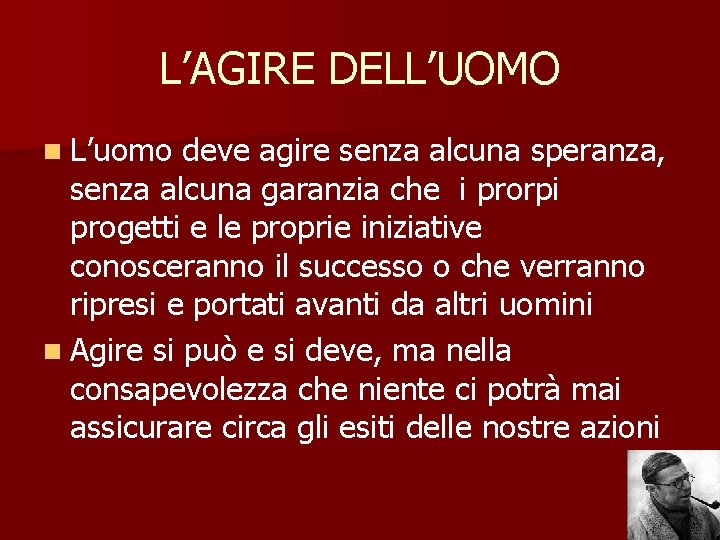 L’AGIRE DELL’UOMO n L’uomo deve agire senza alcuna speranza, senza alcuna garanzia che i