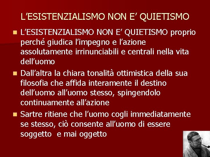 L’ESISTENZIALISMO NON E’ QUIETISMO proprio perché giudica l’impegno e l’azione assolutamente irrinunciabili e centrali