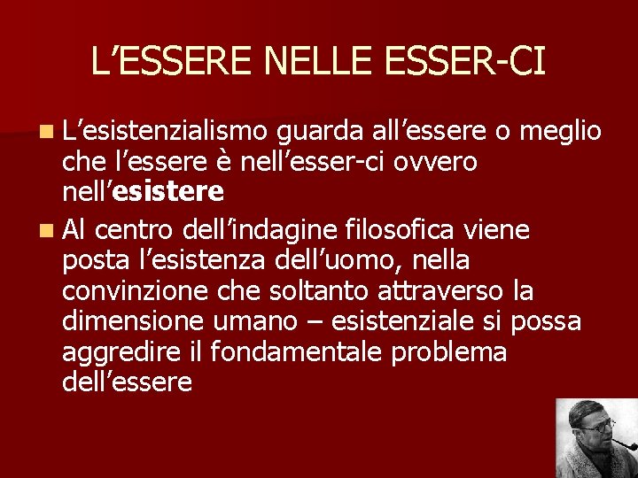 L’ESSERE NELLE ESSER-CI n L’esistenzialismo guarda all’essere o meglio che l’essere è nell’esser-ci ovvero