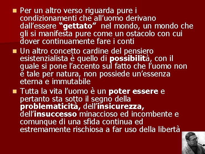 Per un altro verso riguarda pure i condizionamenti che all’uomo derivano dall’essere “gettato” nel