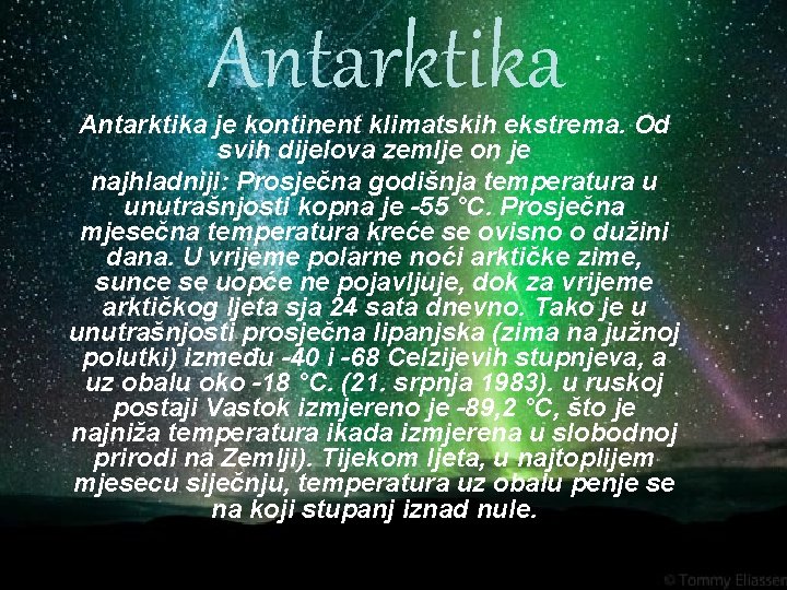 Antarktika je kontinent klimatskih ekstrema. Od svih dijelova zemlje on je najhladniji: Prosječna godišnja