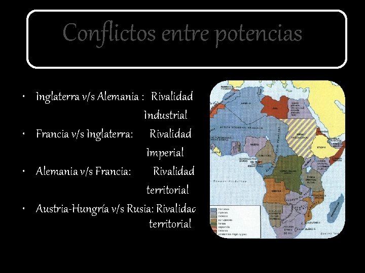 Conflictos entre potencias • Inglaterra v/s Alemania : Rivalidad Industrial • Francia v/s Inglaterra: