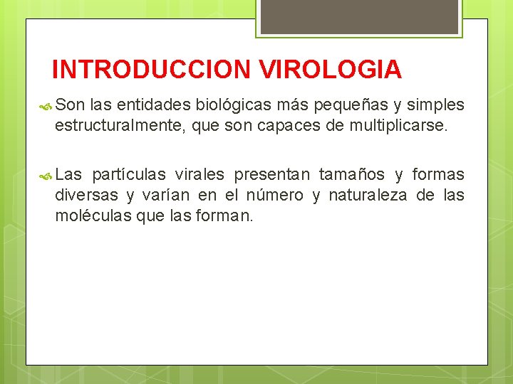INTRODUCCION VIROLOGIA Son las entidades biológicas más pequeñas y simples estructuralmente, que son capaces
