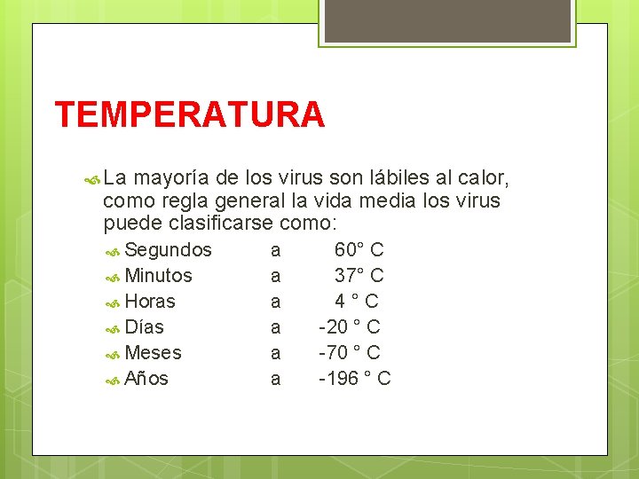 TEMPERATURA La mayoría de los virus son lábiles al calor, como regla general la