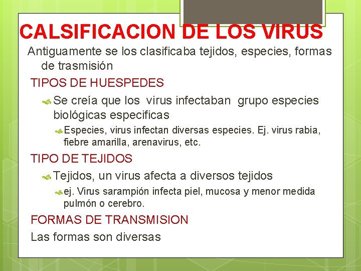 CALSIFICACION DE LOS VIRUS Antiguamente se los clasificaba tejidos, especies, formas de trasmisión TIPOS