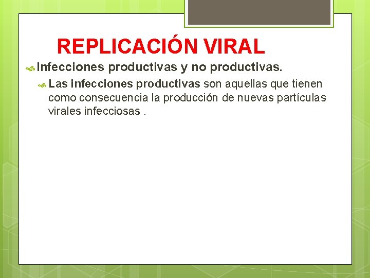 REPLICACIÓN VIRAL Infecciones productivas y no productivas. Las infecciones productivas son aquellas que tienen