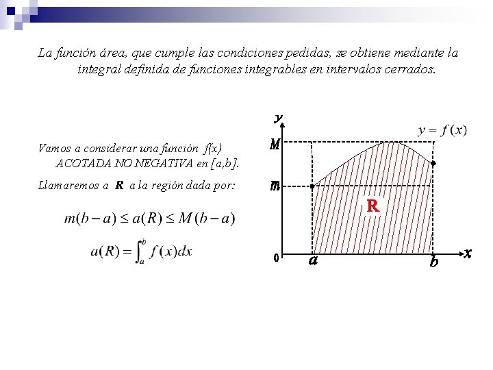 La función área, que cumple las condiciones pedidas, se obtiene mediante la integral definida