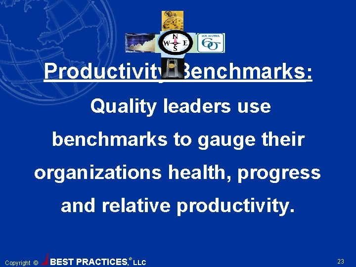 Productivity Benchmarks: Quality leaders use benchmarks to gauge their organizations health, progress and relative