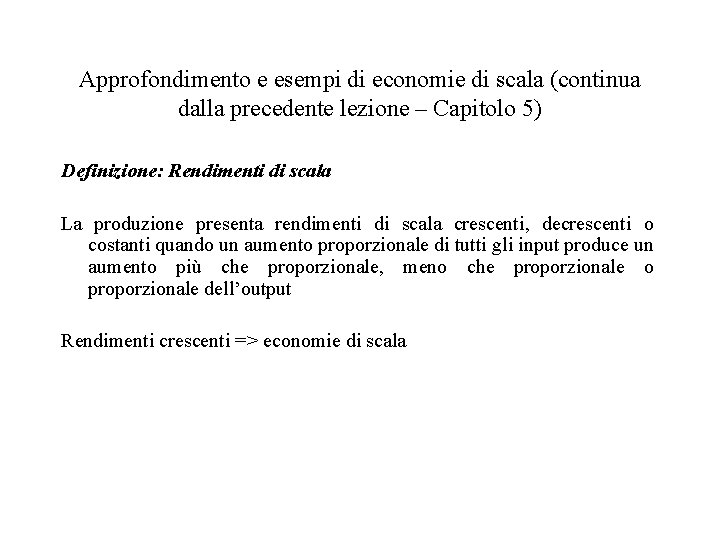 Approfondimento e esempi di economie di scala (continua dalla precedente lezione – Capitolo 5) Approfondimento e esempi di economie di scala (continua dalla precedente lezione – Capitolo 5)