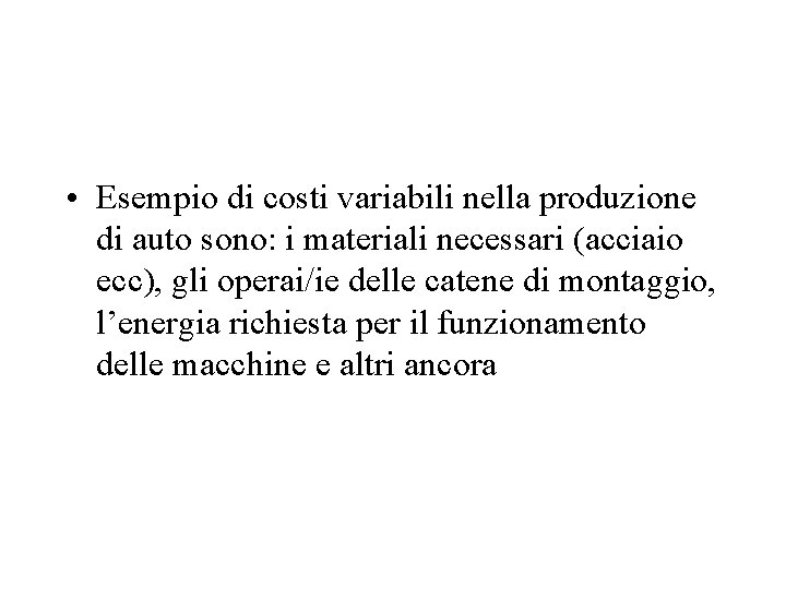 • Esempio di costi variabili nella produzione di auto sono: i materiali necessari • Esempio di costi variabili nella produzione di auto sono: i materiali necessari