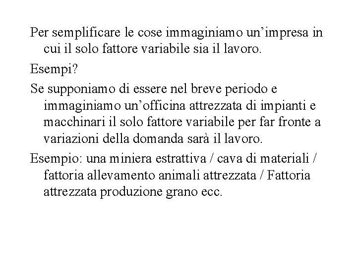 Per semplificare le cose immaginiamo un’impresa in cui il solo fattore variabile sia il Per semplificare le cose immaginiamo un’impresa in cui il solo fattore variabile sia il