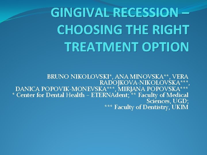 GINGIVAL RECESSION – CHOOSING THE RIGHT TREATMENT OPTION BRUNO NIKOLOVSKI*, ANA MINOVSKA**, VERA RADOJKOVA-NIKOLOVSKA***,