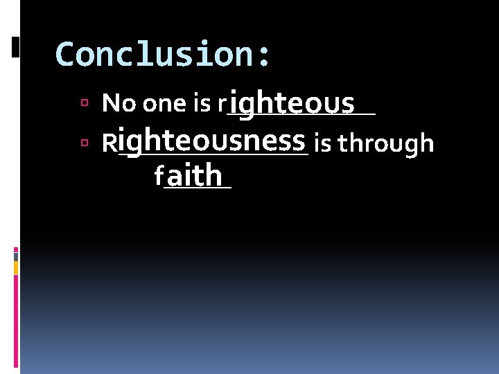 Conclusion: No one is r______ ighteousness is through R_______ f_____ aith 