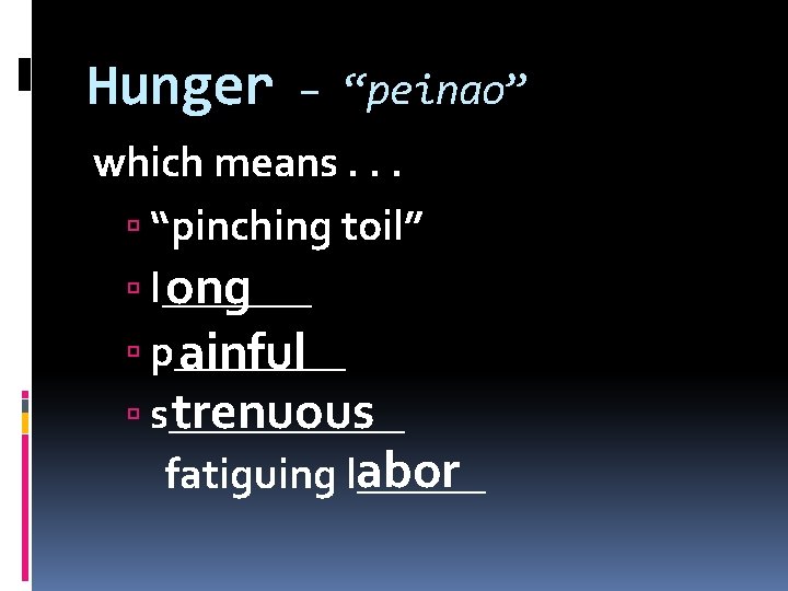 Hunger – “peinao” which means. . . “pinching toil” l_______ ong p____ ainful trenuous